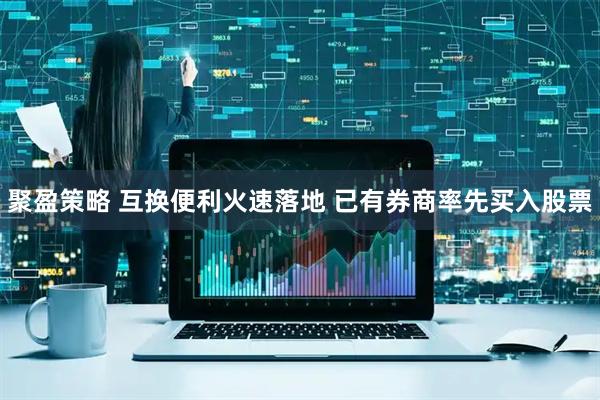 聚盈策略 互换便利火速落地 已有券商率先买入股票